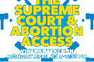 Blue background with yellow & white type: The Supreme Court & Abortion Access Virtual Teach-In Mon, 4/22 6-7:30 PM