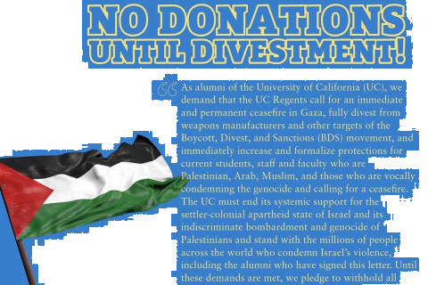As alumni of the University of California (UC), we demand that the UC Regents call for an immediate and permanent ceasefire in Gaza, full...