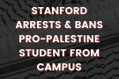 Public Statement Regarding the Recent Arrest of a Student and their Subsequent Banning from the Stanford Campus