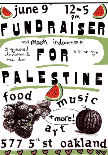 Flyer with text “ fundraiser for Palestine food music, art and more 577 5th St., Oakland” includes images of strawberries and watermelon 
