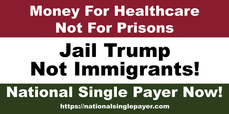 Money For Healthcare Not For Prisons! Jail Trump Not Immigrants