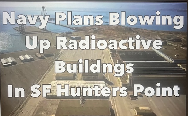 The US Navy has told the residents and workers of Hunters Point and Bayview that they will be blowing up radioactive buildings. Dr. Ahims...